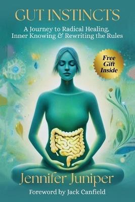 Gut Instincts: A Journey to Radical Healing, Inner Knowing & Rewriting the Rules - Jennifer Juniper - cover