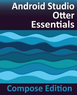 Android Studio Otter Essentials - Compose Edition: Developing Android Apps with Android Studio, Jetpack Compose, and Kotlin - Neil Smyth - cover