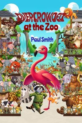 Overcrowded at the Zoo: Sassy Safari Adventures in Attitude, Empathy and Elbow Room - Paul Smith - cover