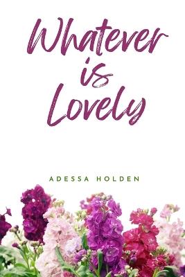 Whatever Is Lovely - Adessa Holden - cover