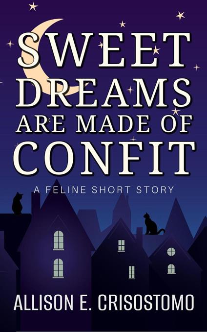 Sweet Dreams Are Made of Confit: A Feline Short Story