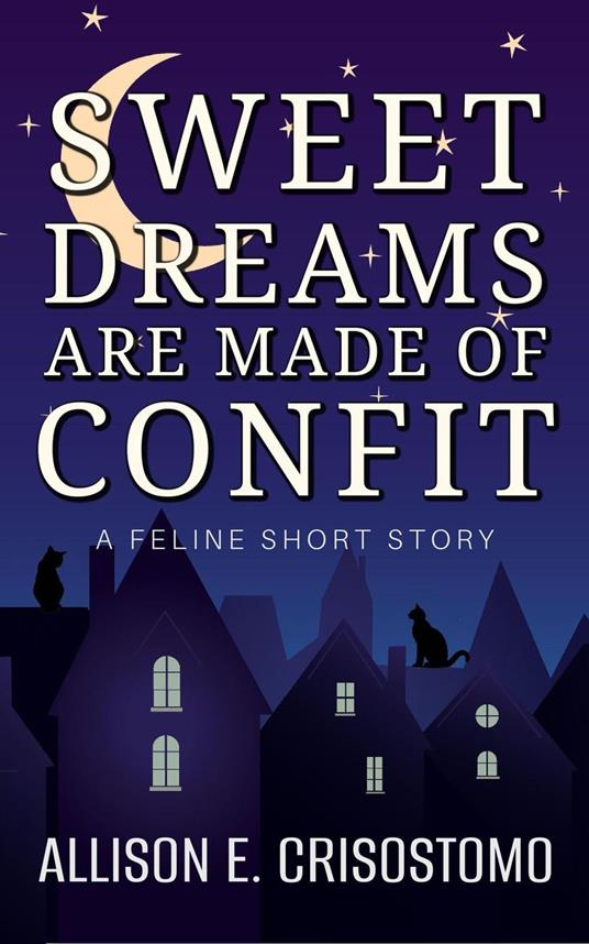 Sweet Dreams Are Made of Confit: A Feline Short Story