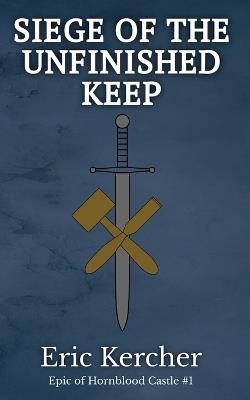 Siege of the Unfinished Keep: Epic of Hornblood Castle #1 - Eric Kercher - cover
