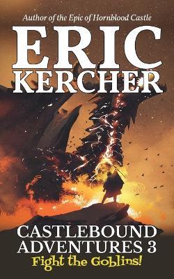Castlebound Adventures 3: Fight the Goblins! - Eric Kercher - cover
