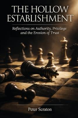 The Hollow Establishment: Reflections on Authority, Privilege and The Erosion of Trust - Peter Scraton - cover