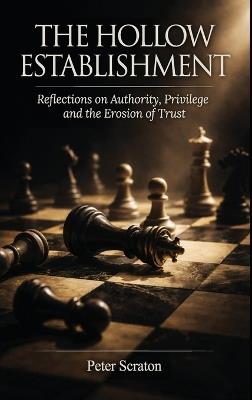 The Hollow Establishment: Reflections on Authority, Privilege and The Erosion of Trust - Peter Scraton - cover