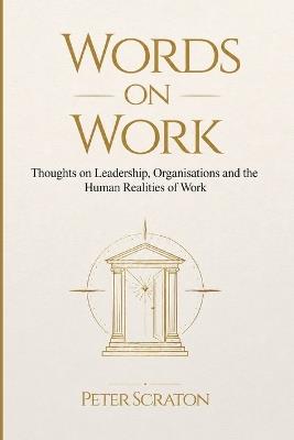 Words on Work: Thoughts on Leadership, Organisations and the Human Realities of Work - Peter Scraton - cover