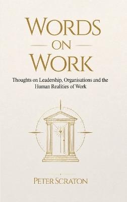 Words on Work: Thoughts on Leadership, Organisations and the Human Realities of Work - Peter Scraton - cover