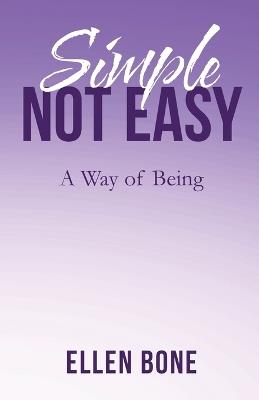 Simple Not Easy: A Way of Being - Ellen Bone - cover