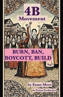 4B Movement: Burn, Ban, Boycott, Build - Esme Mees - cover