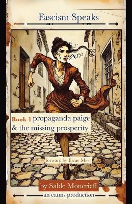 Fascism Speaks: Book 1. Propaganda Paige & the Missing Prosperity - Sable Moncrieff - cover