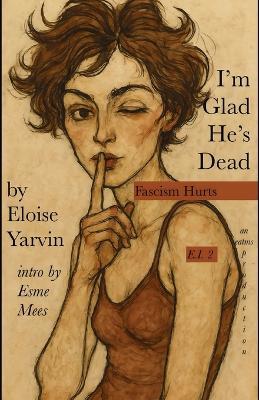 I'm Glad He's Dead: Fascism Hurts - Eloise Yarvin - cover