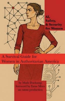 AI, Safety, & Security for Women: A Survival Guide for Women in Authoritarian America - Mads Duchamp - cover