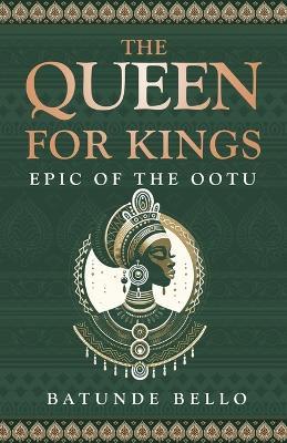 The Queen of Kings: Epic of the Ootu - Batunde Bello - cover