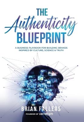 The Authenticity Blueprint: A Business Playbook for Building Brands Inspired by Culture, Science & Truth - Brian Fallers - cover