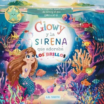 Glowy y La Sirena que Adoraba los Brillos: Libros para niños 3-8 Años, (Spanish Edition) - A K Smith - cover