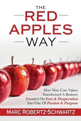 The RED APPLES Way: How Nine Core Values Transformed A Business Founded On Fear & Desperation Into One Of Passion & Purpose - Marc Robertz-Schwartz - cover