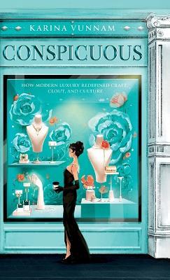 Conspicuous: How Modern Luxury Redefined Craft, Clout, and Culture: How Modern Luxury Redefined Craft, Clout, and Culture - Karina Vunnam - cover