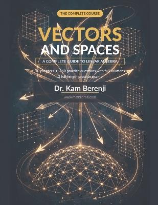 Vectors and Spaces: A Complete Guide to Linear Algebra - Kam Berenji - cover