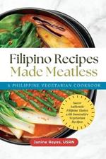 Filipino Recipes Made Meatless: A Philippine Vegetarian Cookbook - Savor Authentic Filipino Tastes with Innovative Vegetarian Recipes