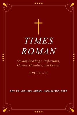 Times Roman: Sunday Readings, Gospel, Homilies, and Prayer - Cycle - C - Michael Arbiol Monsanto - cover