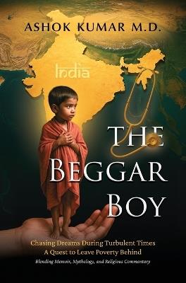 The Beggar Boy: Chasing Dreams During Turbulent Times: A Quest to Leave Poverty Behind - Ashok Kumar - cover