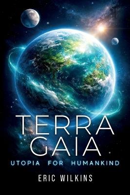 Terra Gaia: Utopia for Humankind - Eric Wilkins - cover