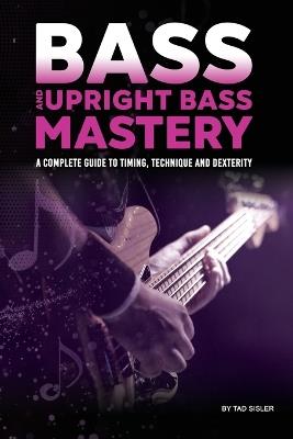 Bass and Upright Bass Mastery: A Complete Guide to Timing, Technique, and Dexterity - Sisler - cover