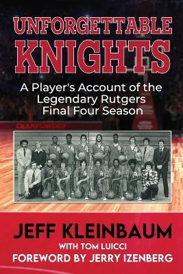 Unforgettable Knights: A Player's Account of the Legendary Rutgers Final Four Season - Jeff Kleinbaum - cover