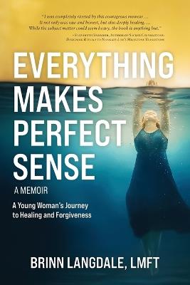 Everything Makes Perfect Sense: A Young Woman's Journey to Healing and Forgiveness - Brinn Langdale - cover