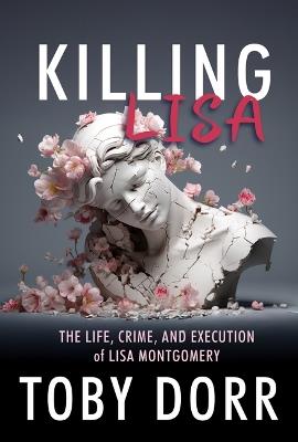 Killing Lisa: The Life, Crime, and Execution of Lisa Montgomery - Toby Dorr - cover