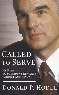 Called to Serve: My Path to President Reagan's Cabinet and Beyond - Donald P Hodel - cover