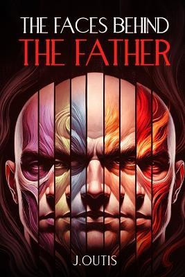 The Faces Behind The Father - J Outis - cover