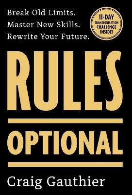 Rules Optional: Break Old Limits. Master New Skills. Rewrite Your Future. - Craig Gauthier - cover