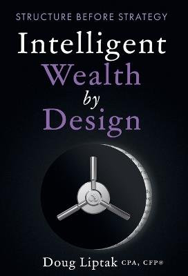 Intelligent Wealth by Design: Structure Before Strategy - Doug Liptak - cover