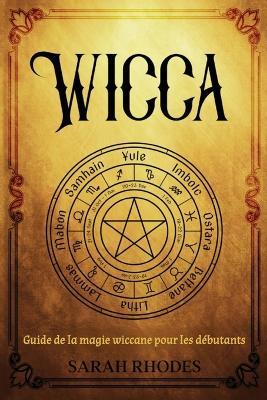 Wicca: Guide de la magie wiccane pour les débutants - Sarah Rhodes - cover