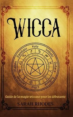 Wicca: Guide de la magie wiccane pour les débutants - Sarah Rhodes - cover