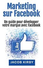Marketing sur Facebook: Un guide pour développer votre marque avec Facebook