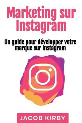 Marketing sur Instagram: Un guide pour développer votre marque sur Instagram - Jacob Kirby - cover