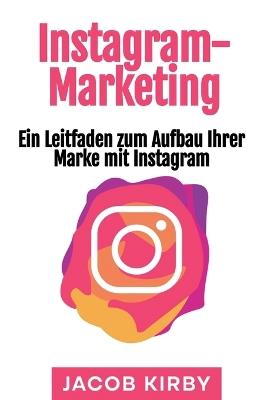 Instagram-Marketing: Ein Leitfaden zum Aufbau Ihrer Marke mit Instagram - Jacob Kirby - cover