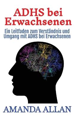 ADHS bei Erwachsenen: Ein Leitfaden zum Verständnis und Umgang mit ADHS bei Erwachsenen - Amanda Allan - cover