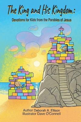 The King and His Kingdom: Devotions for Kids from the Parables of Jesus - Deborah A Ellison - cover