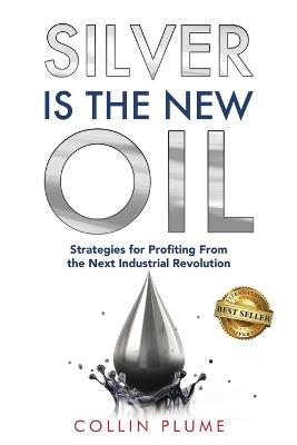 Silver Is the New Oil: Strategies for Profiting From the Next Industrial Revolution - Collin Plume - cover