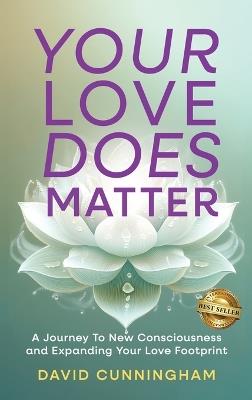 Your Love Does Matter: A Journey to New Consciousness and Expanding Your love Footprint - David Cunningham - cover