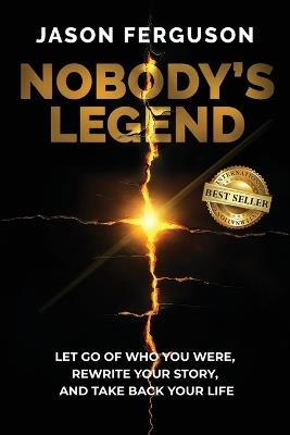 Nobody's Legend: Let Go of Who You Were, Rewrite Your Story, and Take Back Your Life - Jason Ferguson - cover