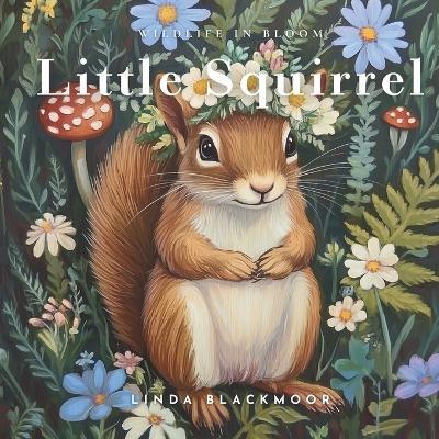 Little Squirrel: Educational Children's Picture Book About Squirrels Filled With Photos, Art, & Squirrel Facts - Linda Blackmoor - cover
