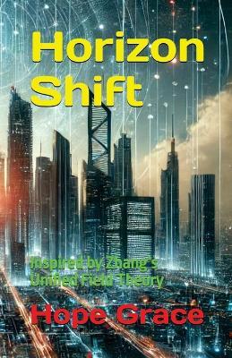 Horizon Shift: Inspired by Zhang's Unified Field Theory - Hope Grace - cover