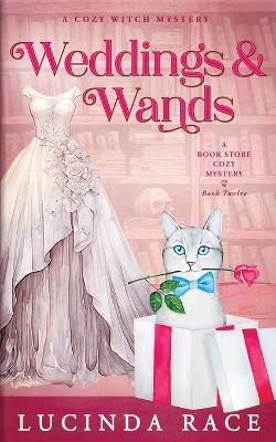 Weddings & Wands: A Paranormal Witch Cozy Mystery - Lucinda Race - cover