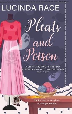 Pleats & Poison HC: A Craft and Ghost Cozy Mystery - Lucinda Race - cover