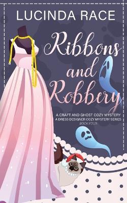 Ribbons & Robbery: A Craft and Ghost Cozy Mystery - Lucinda Race - cover